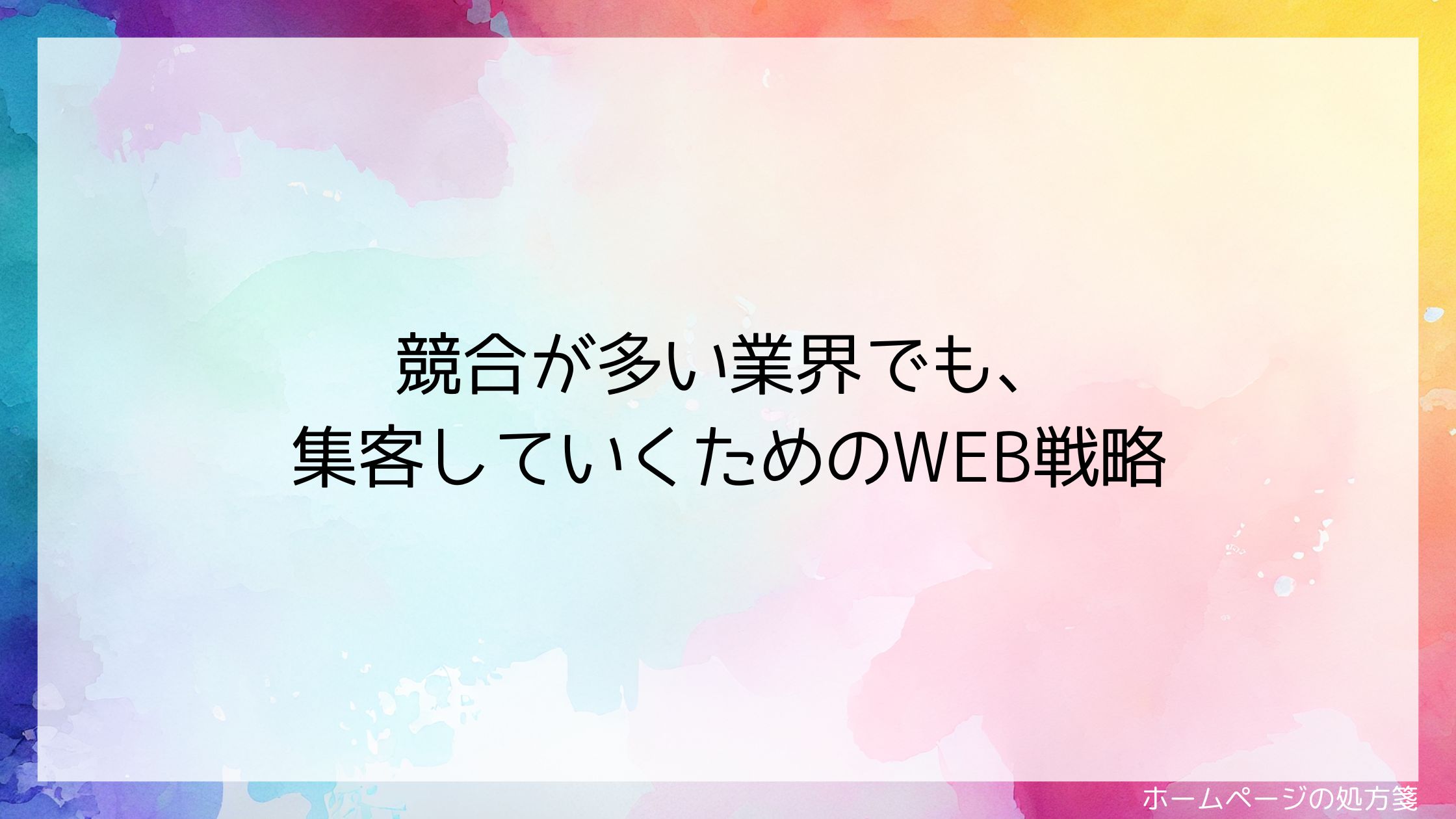 競合が多い業界でも、集客していくためのWEB戦略