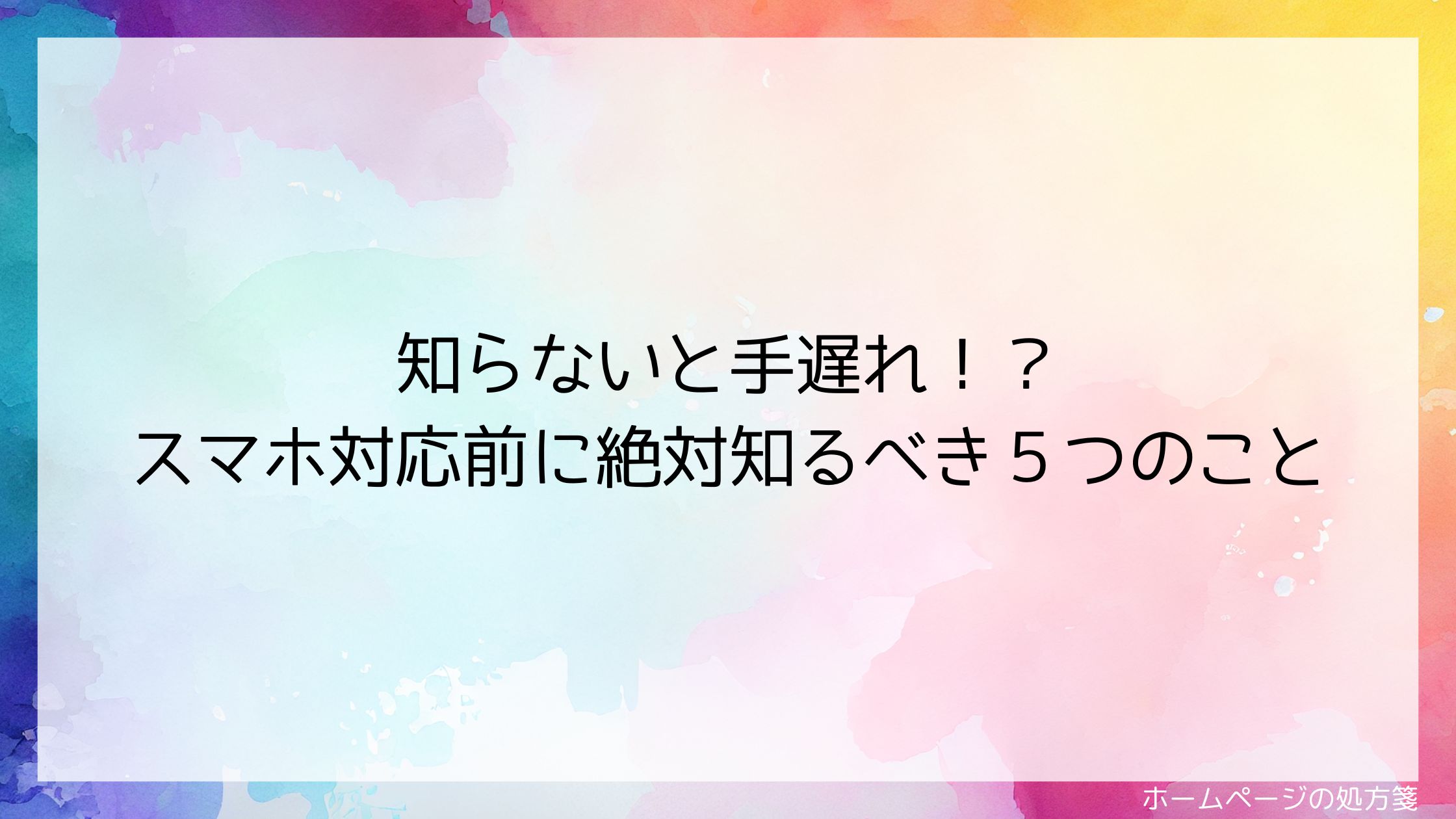 知らないと手遅れ！？スマホ対応前に絶対知るべき５つのこと