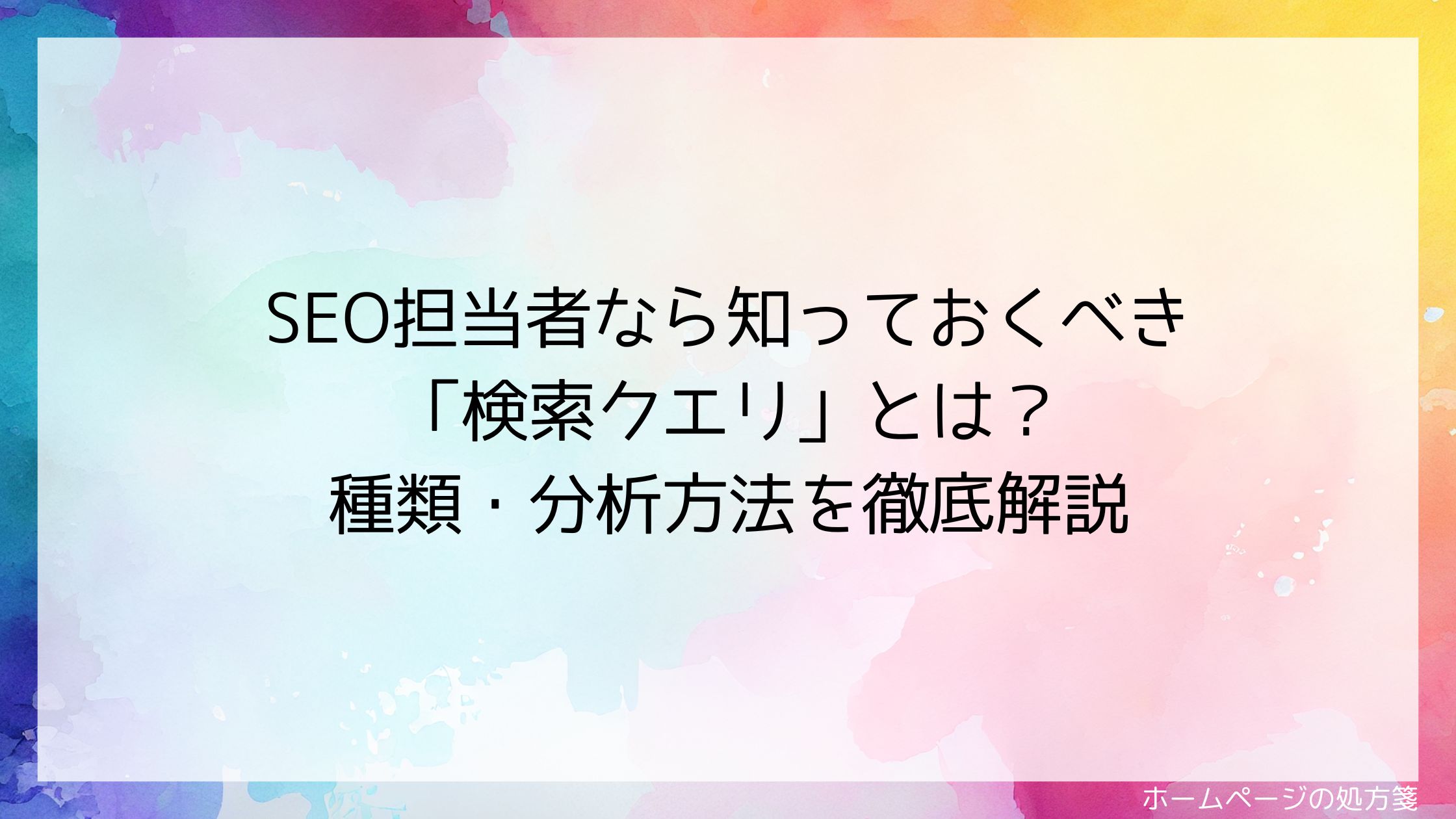 SEO担当者なら知っておくべき「検索クエリ」とは？種類・分析方法を徹底解説