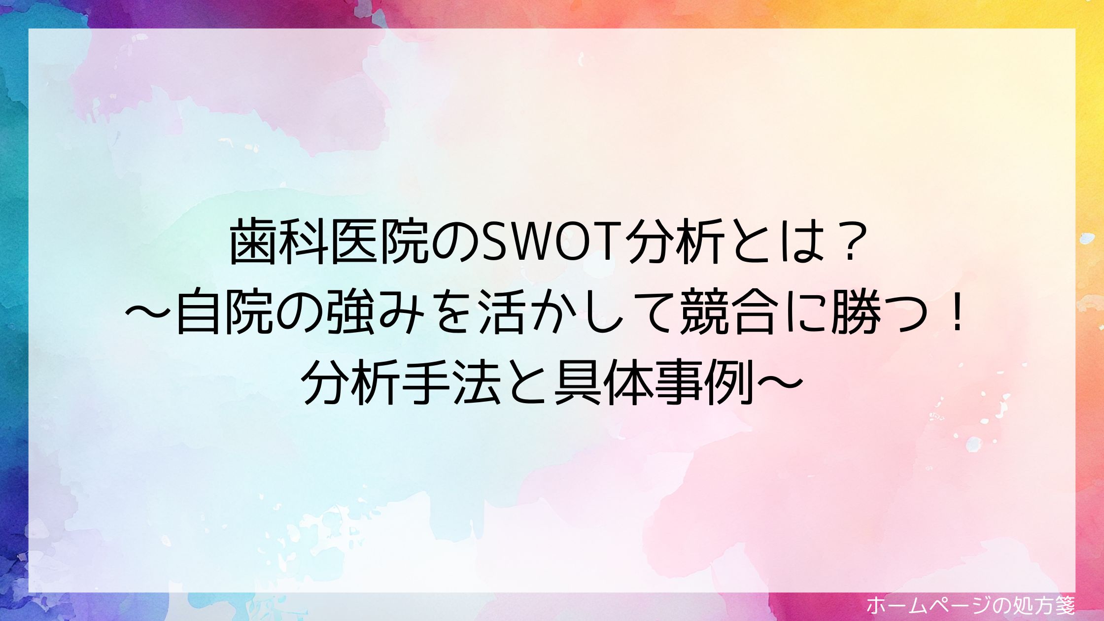 歯科医院のSWOT分析とは？～自院の強みを活かして競合に勝つ！分析手法と具体事例～