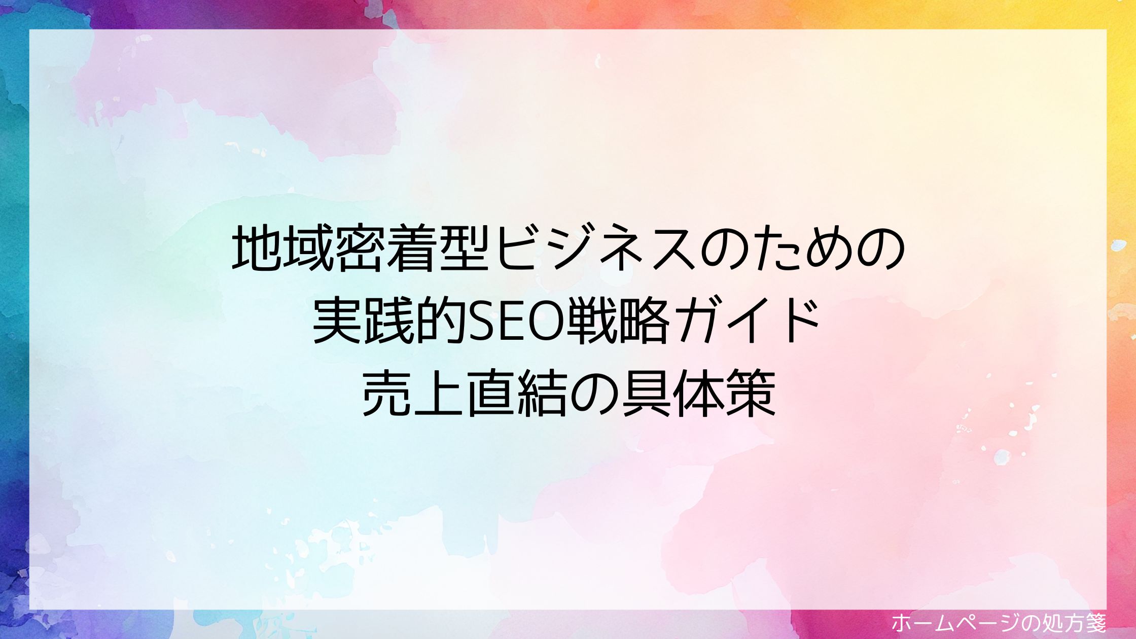 地域密着型ビジネスのための実践的SEO戦略ガイド｜売上直結の具体策