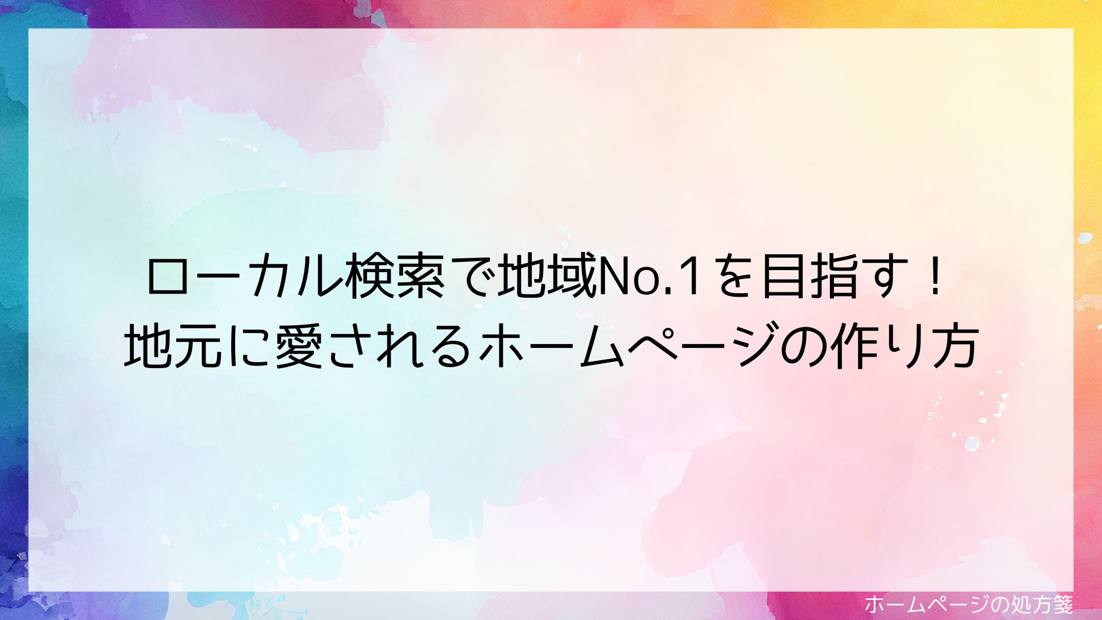 ローカル検索で地域No.1を目指す！地元に愛されるホームページの作り方