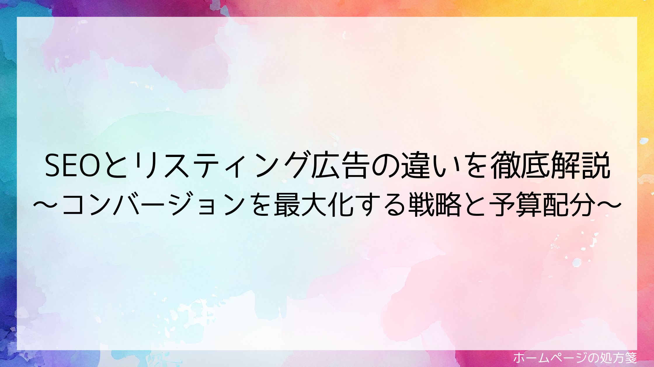 SEOとリスティング広告の違いを徹底解説～コンバージョンを最大化する戦略と予算配分～