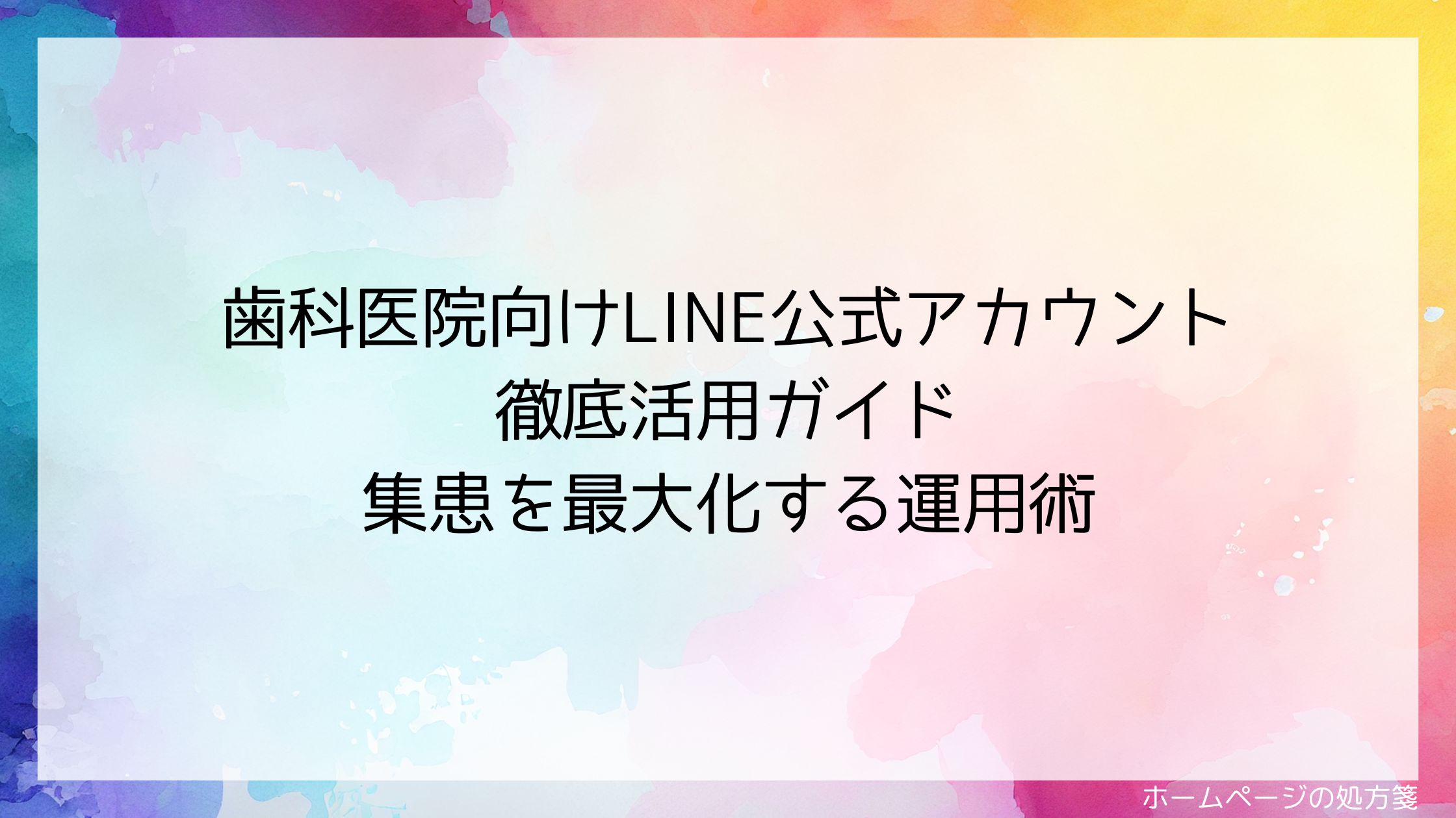 歯科医院向けLINE公式アカウント徹底活用ガイド｜集患を最大化する運用術