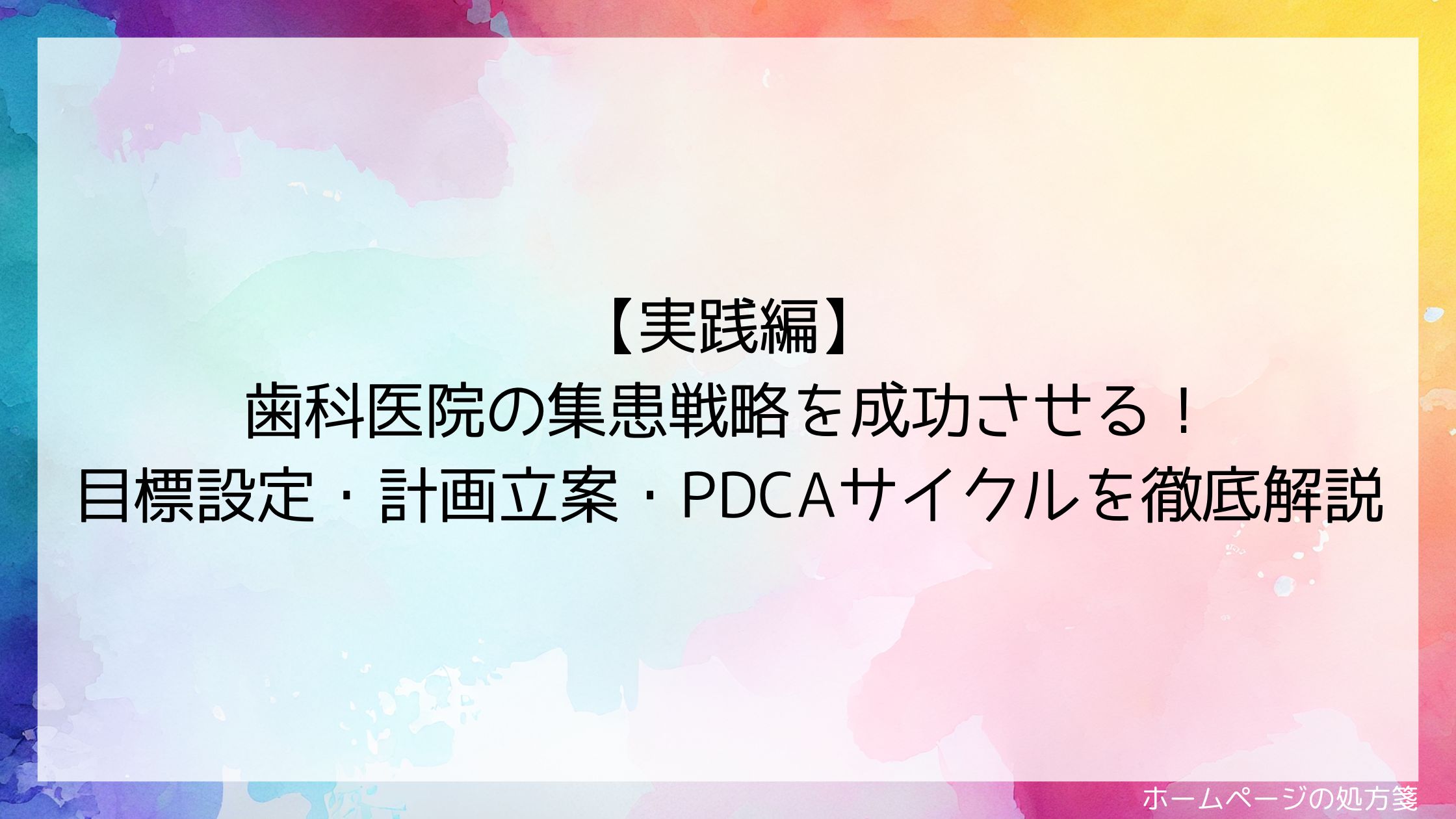 【実践編】歯科医院の集患戦略を成功させる！目標設定・計画立案・PDCAサイクルを徹底解説