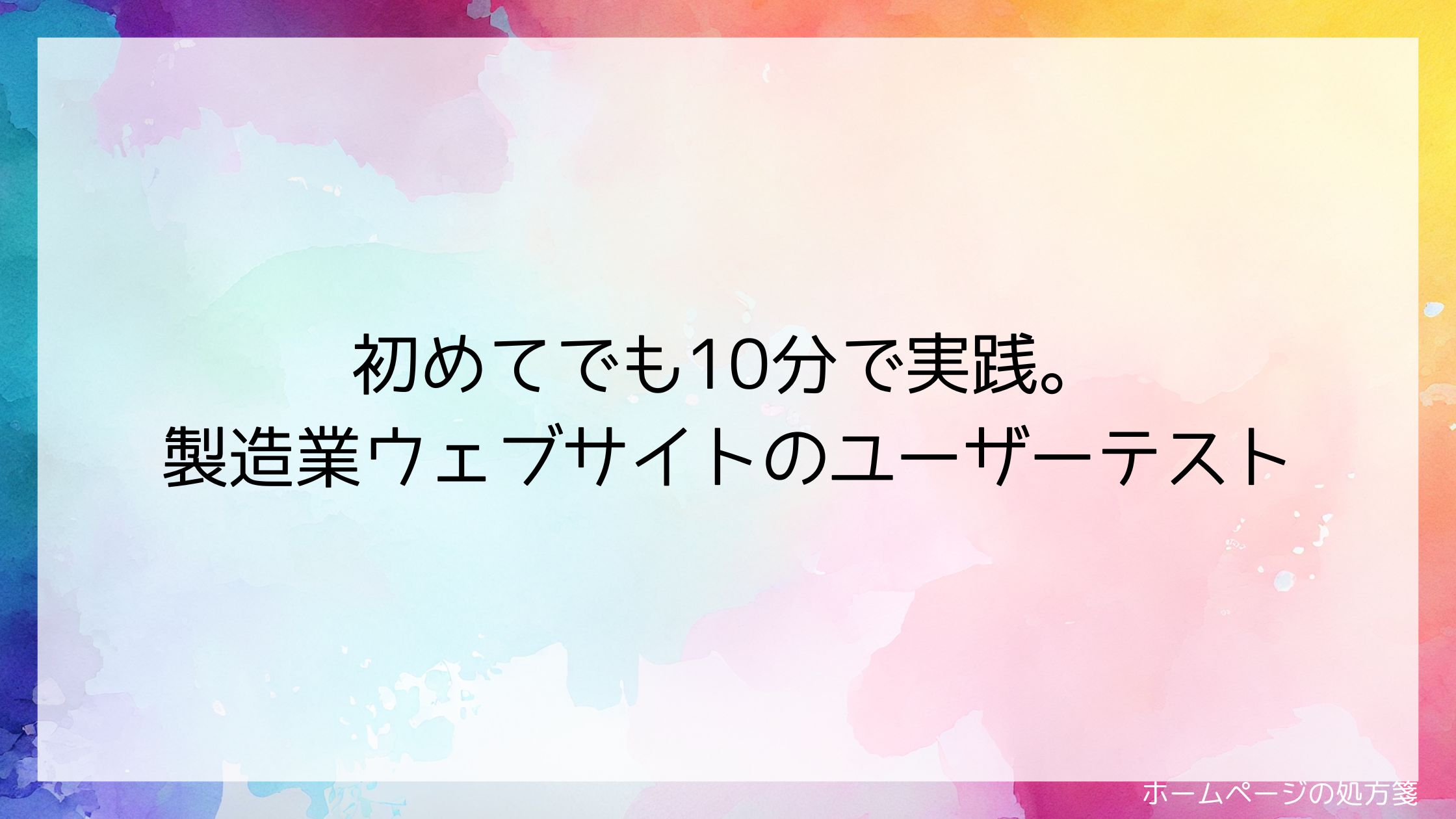 初めてでも10分で実践。製造業ウェブサイトのユーザーテスト