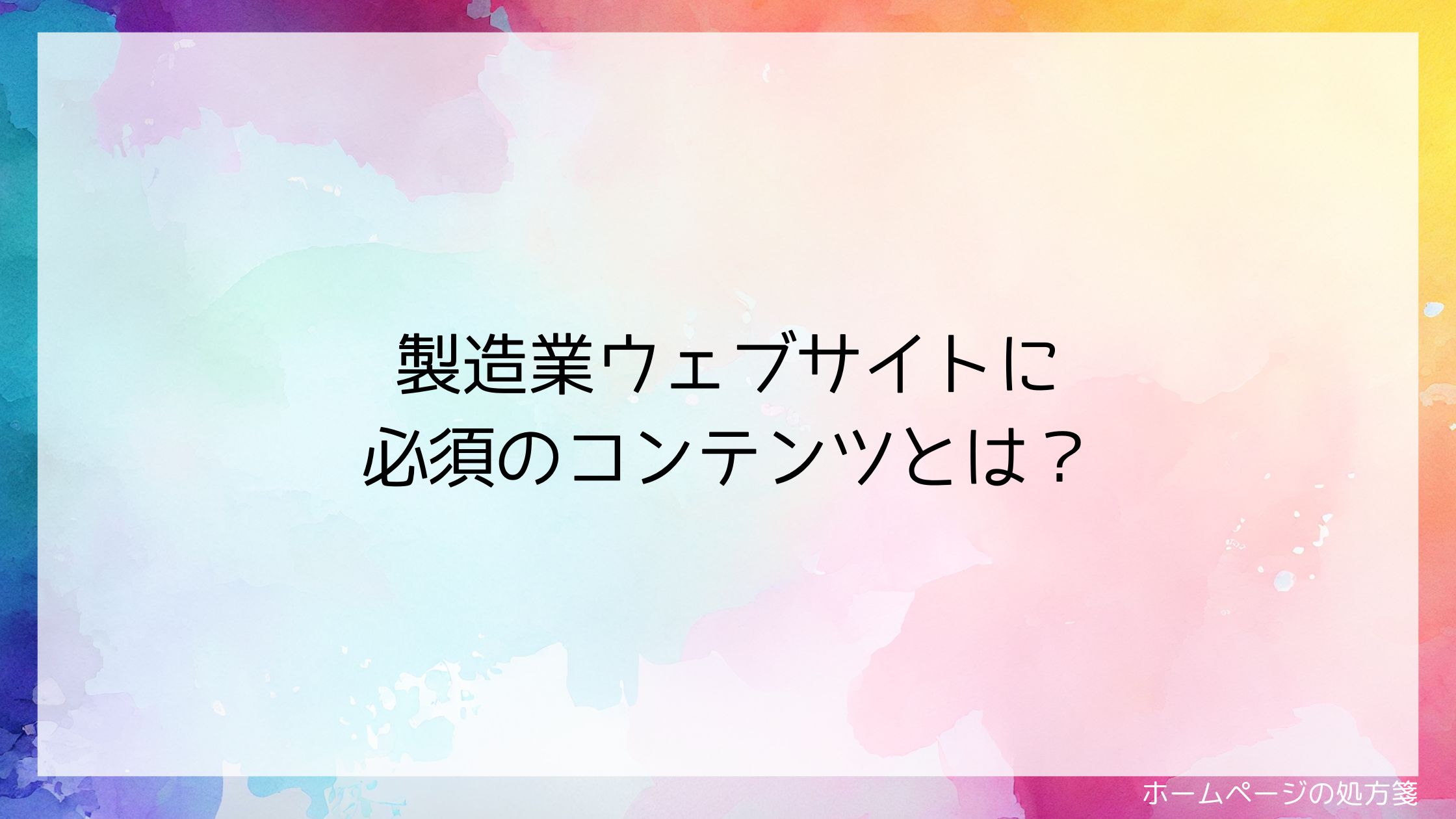 製造業ウェブサイトに必須のコンテンツとは？