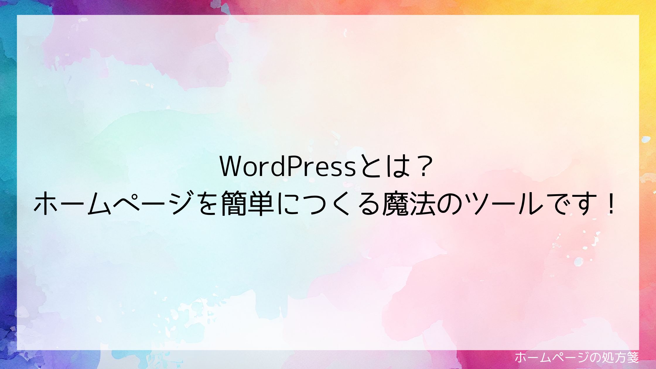 WordPressとは、ホームページを簡単につくる魔法のツールです！