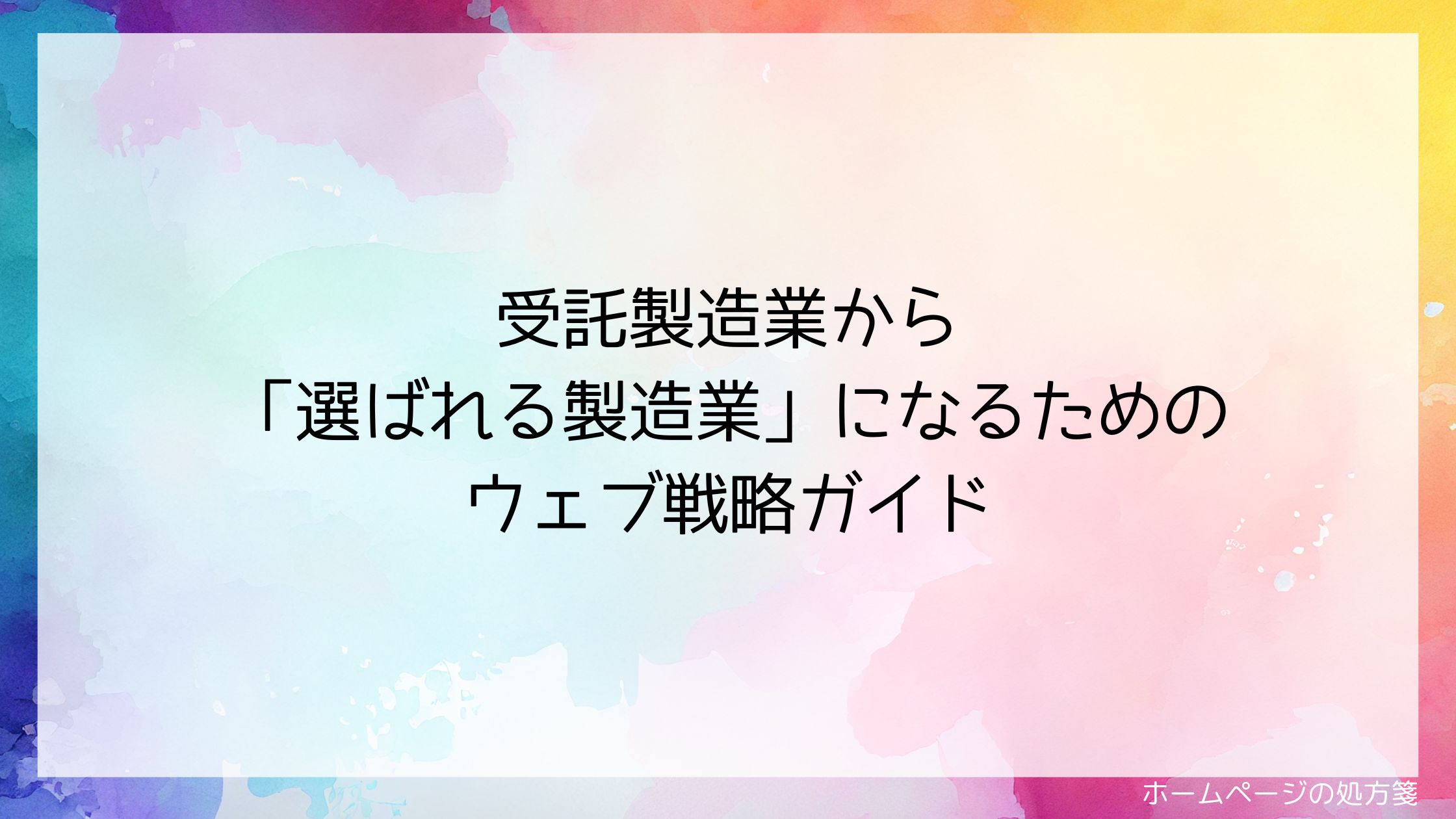 受託製造業から「選ばれる製造業」になるためのウェブ戦略ガイド