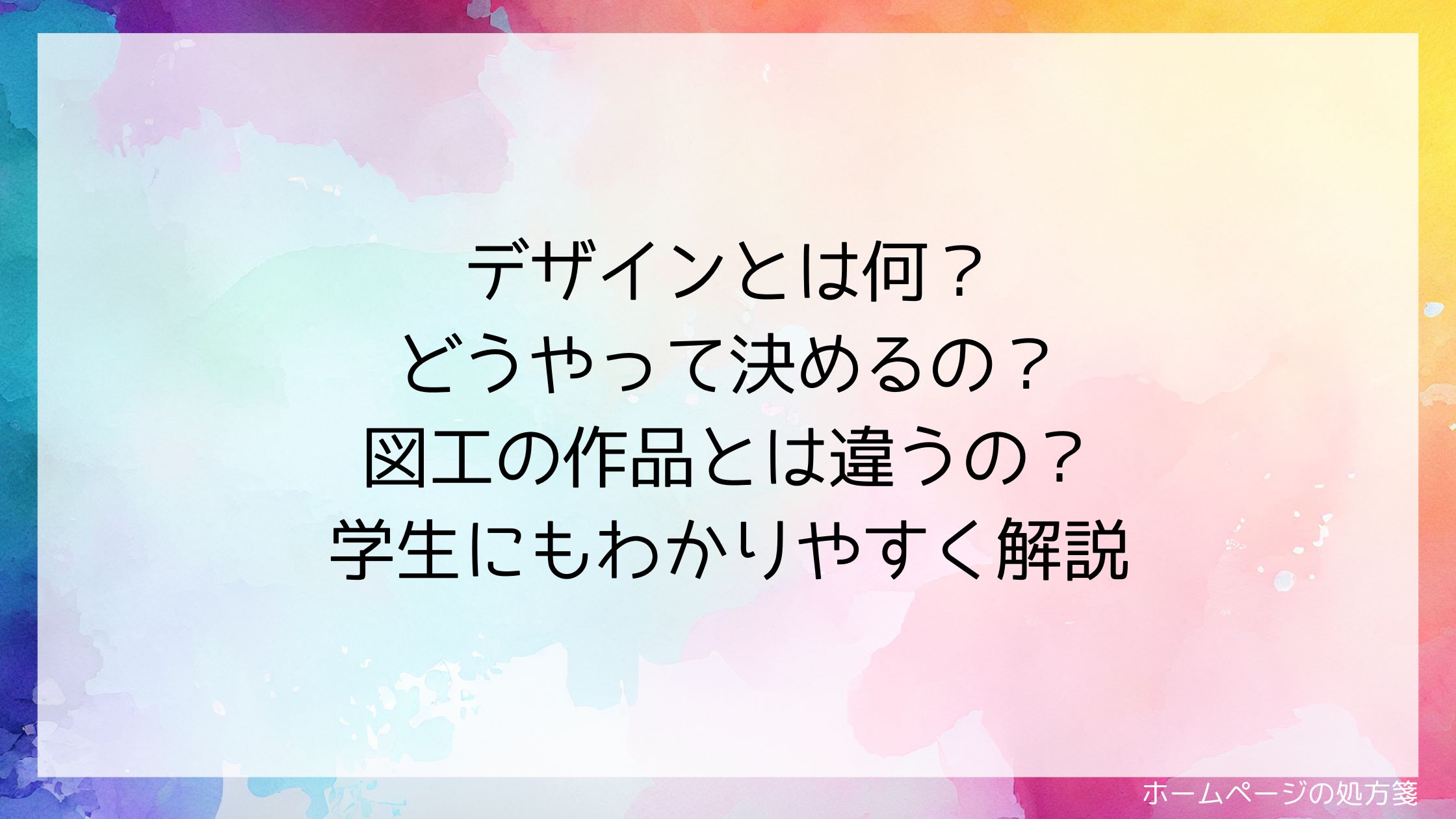 デザインとは何？どうやって決めるの？図工の作品とは違うの？学生にもわかりやすく解説