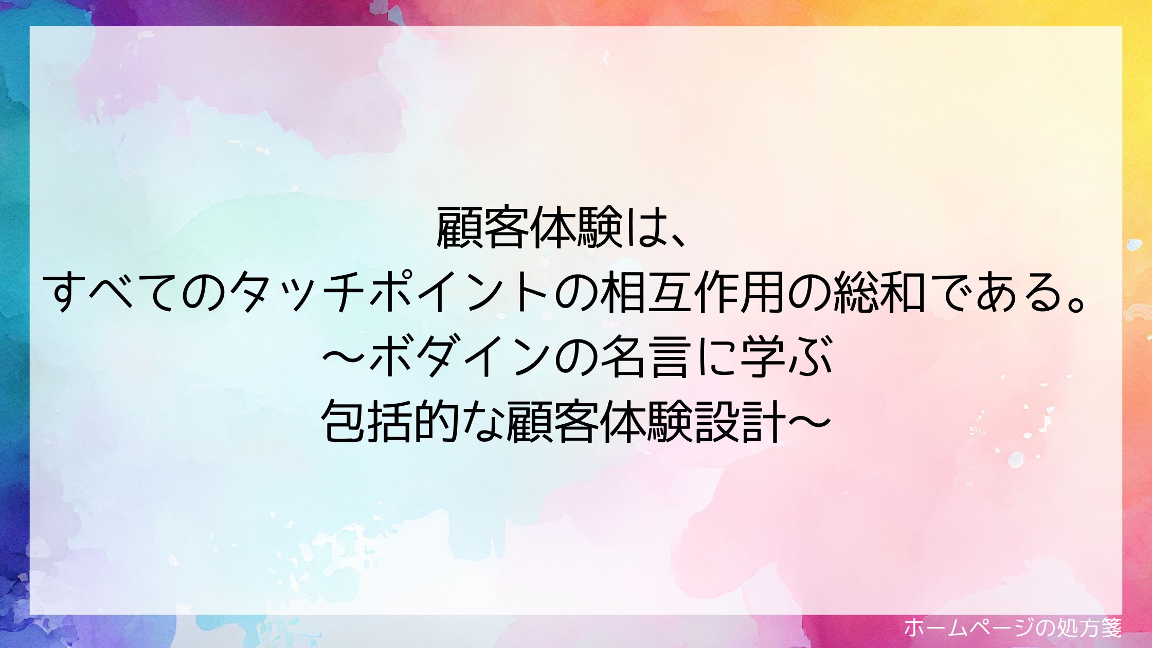 顧客体験は、すべてのタッチポイントの相互作用の総和である。～ボダインの名言に学ぶ包括的な顧客体験設計～