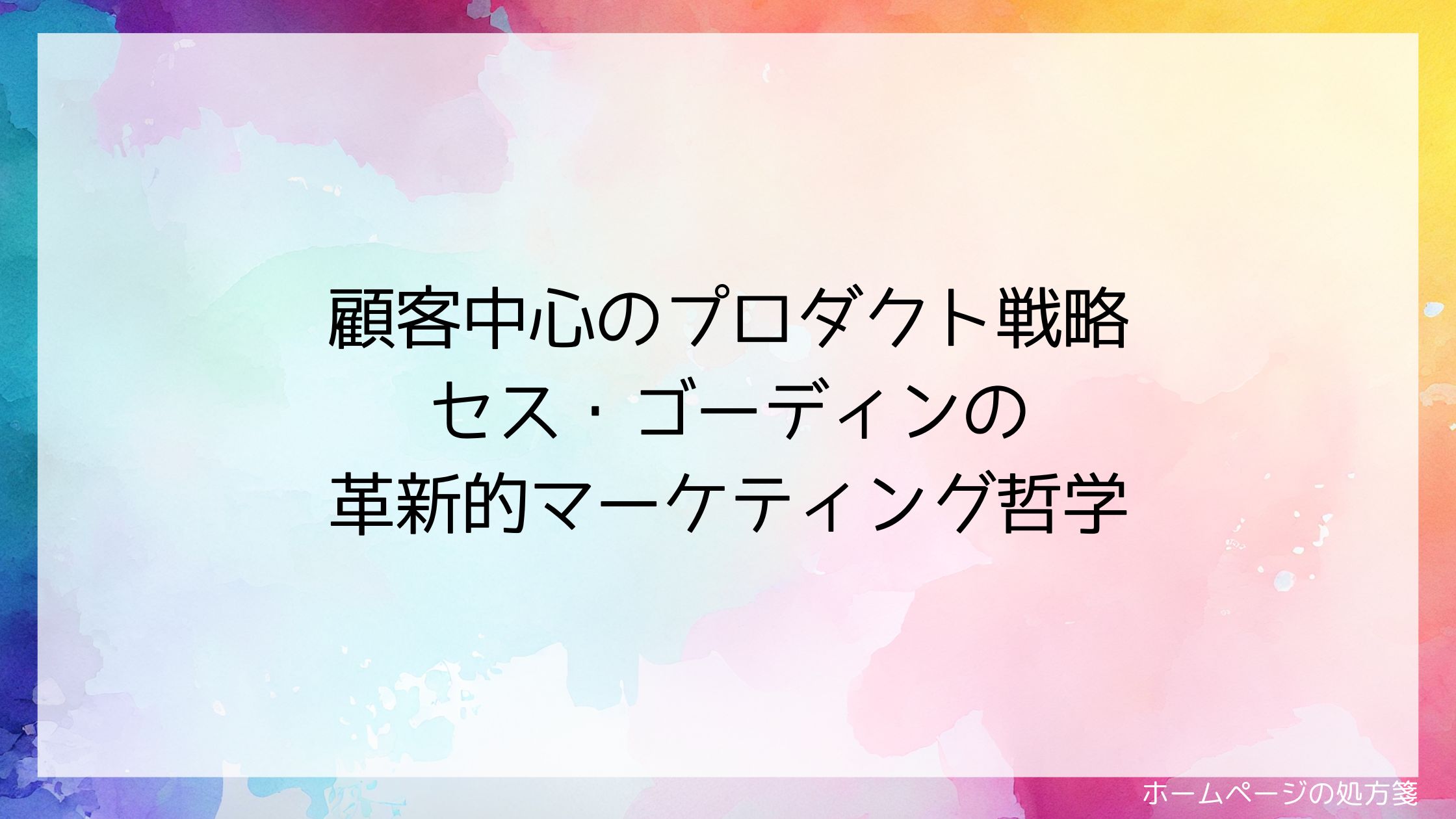 ホームページの処方箋 顧客中心のプロダクト戦略：セス・ゴーディンの革新的マーケティング哲学