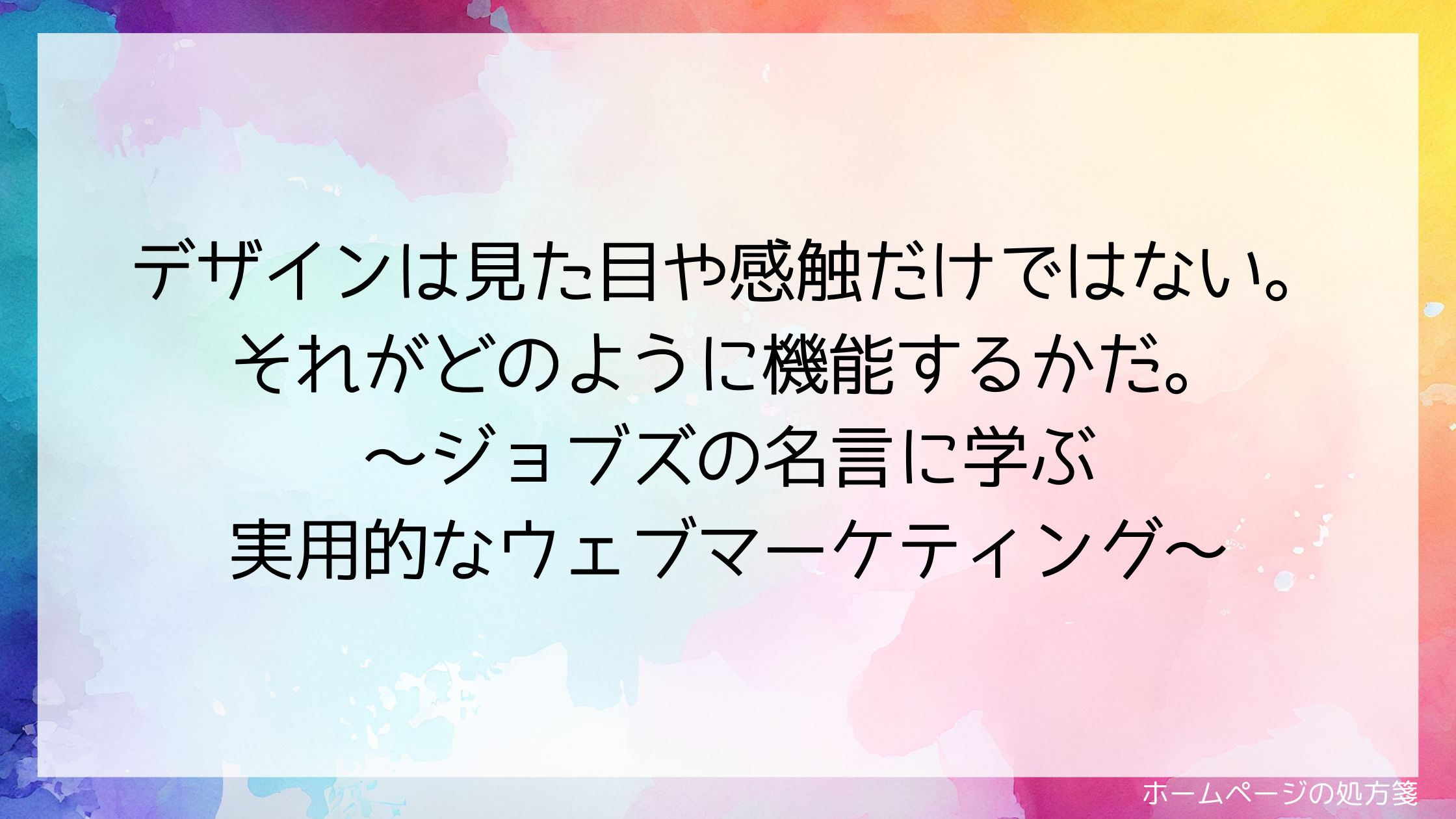 デザインは見た目や感触だけではない。それがどのように機能するかだ。～ジョブズの名言に学ぶ実用的なウェブマーケティング～