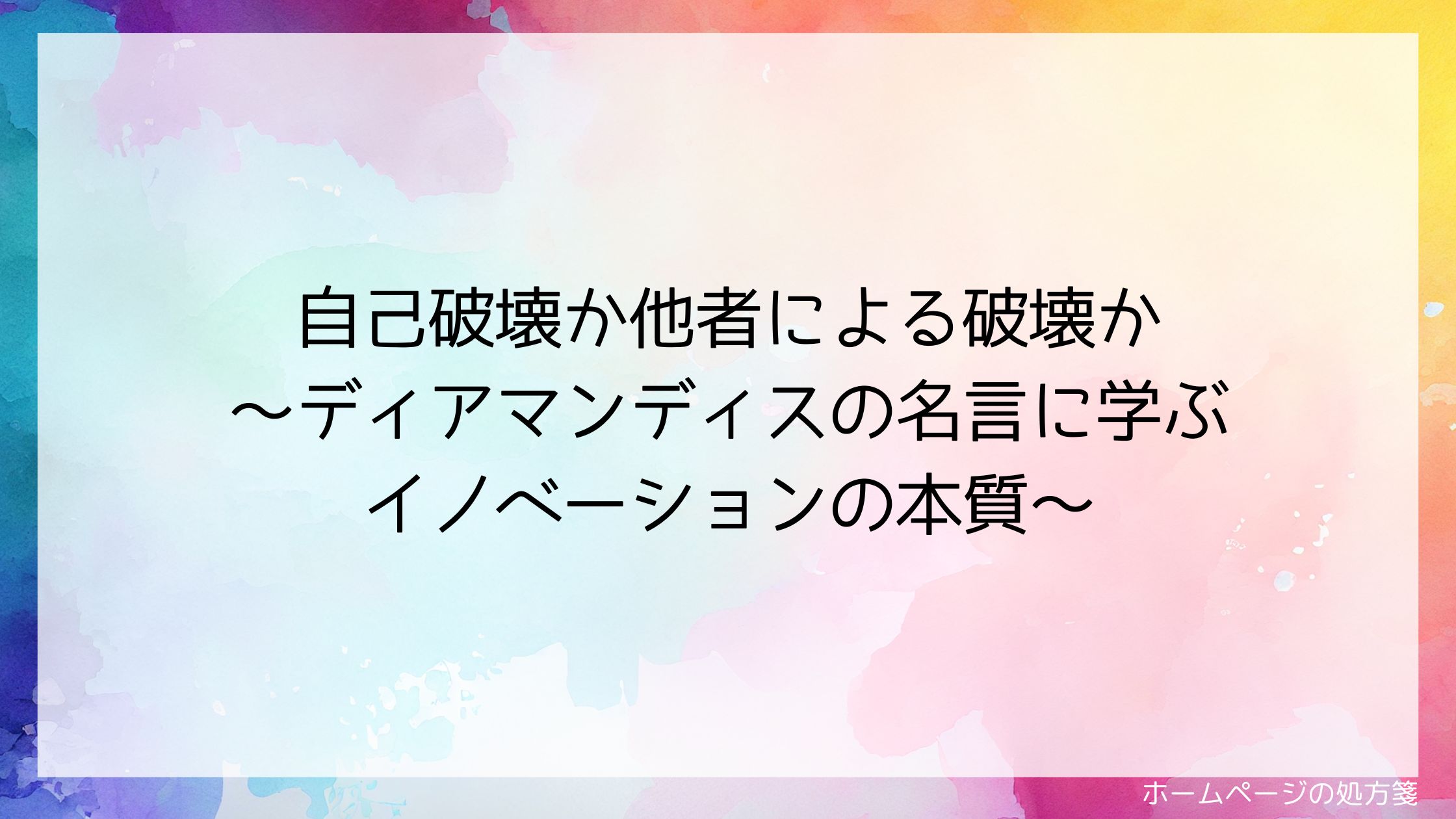 自己破壊か他者による破壊か~ディアマンディスの名言に学ぶイノベーションの本質~