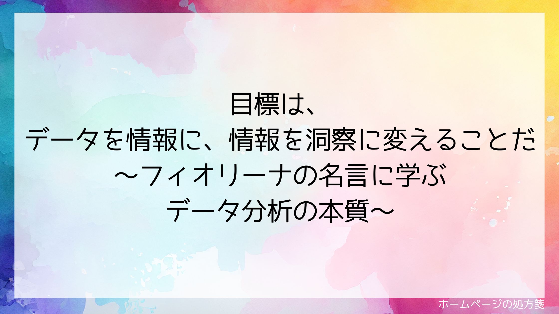 目標は、データを情報に、情報を洞察に変えることだ~フィオリーナの名言に学ぶデータ分析の本質~