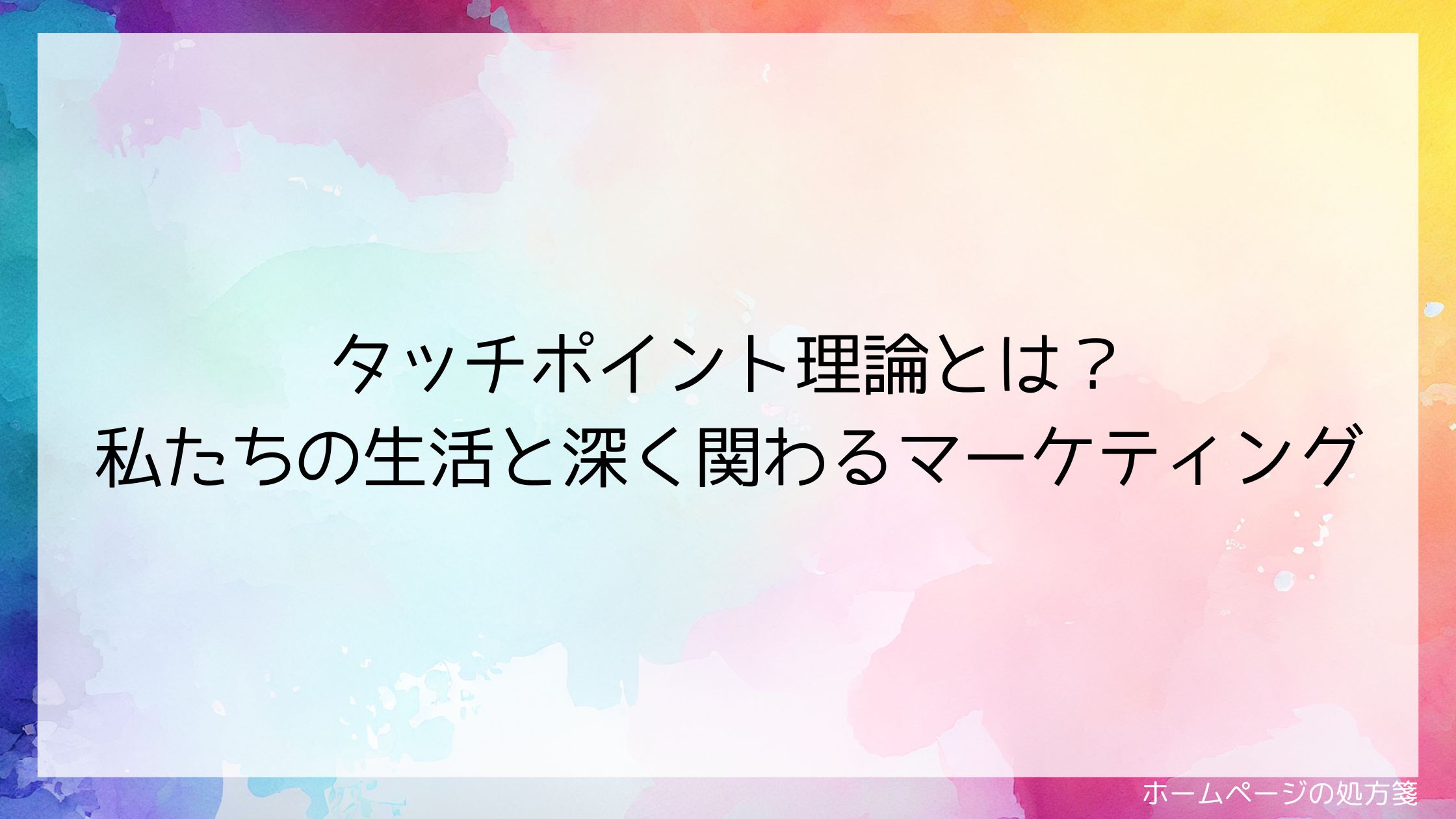 タッチポイント理論とは？私たちの生活と深く関わるマーケティング