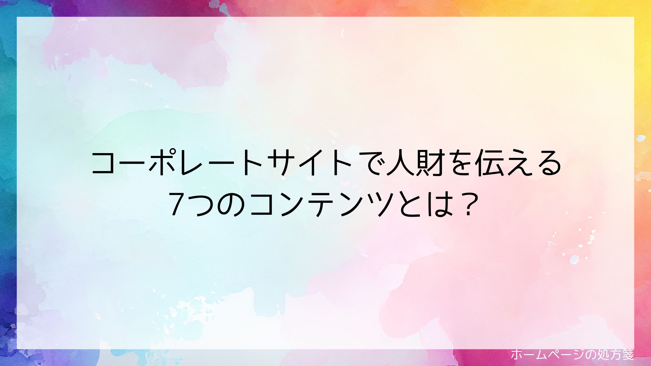 コーポレートサイトで人財を伝える7つのコンテンツとは?